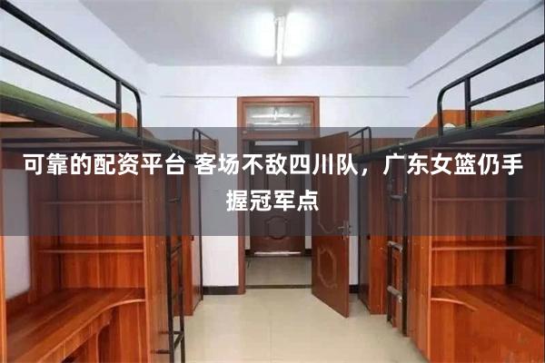 可靠的配资平台 客场不敌四川队，广东女篮仍手握冠军点