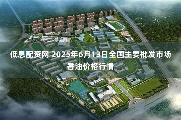 低息配资网 2025年6月13日全国主要批发市场香油价格行情