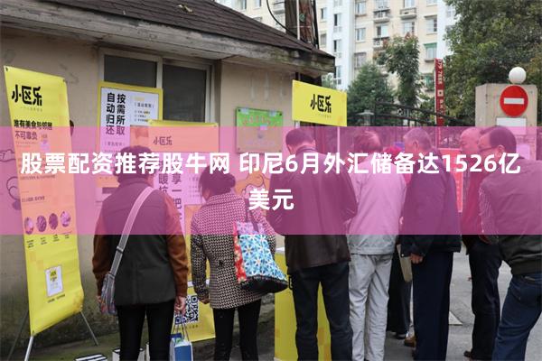 股票配资推荐股牛网 印尼6月外汇储备达1526亿美元